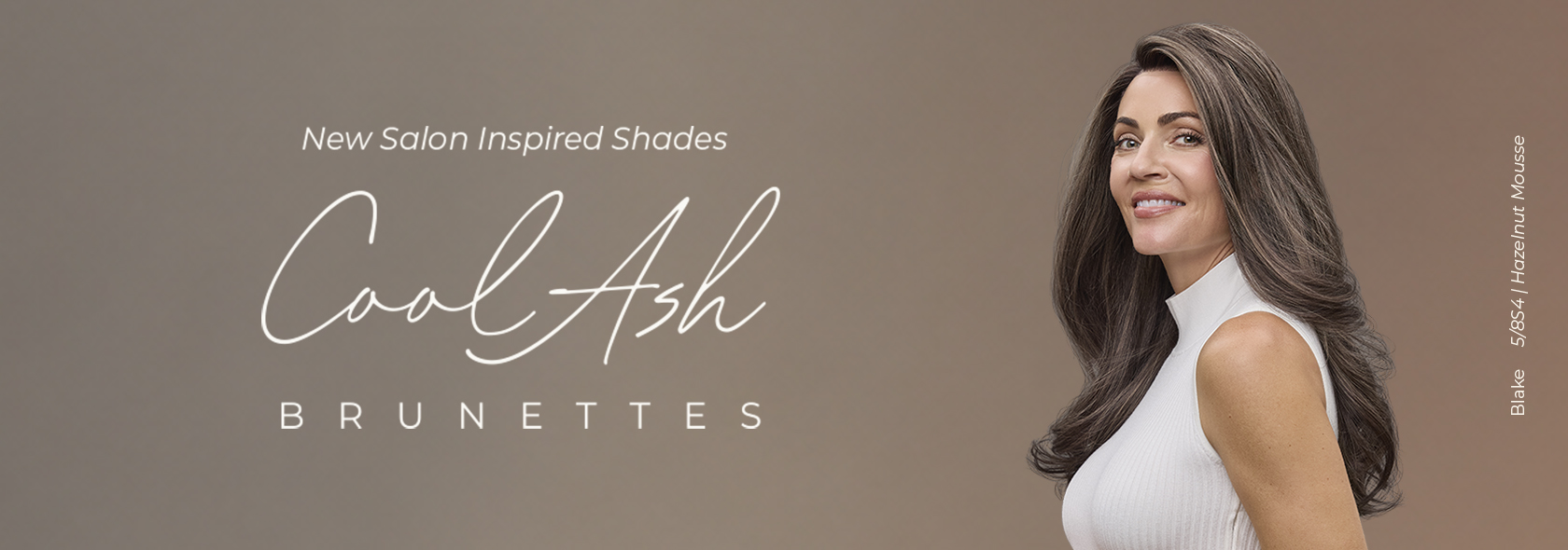 Cool Ash Brunettes — Mocha Latte, Hazelnut Mousse and Toasted Almond — Available Now