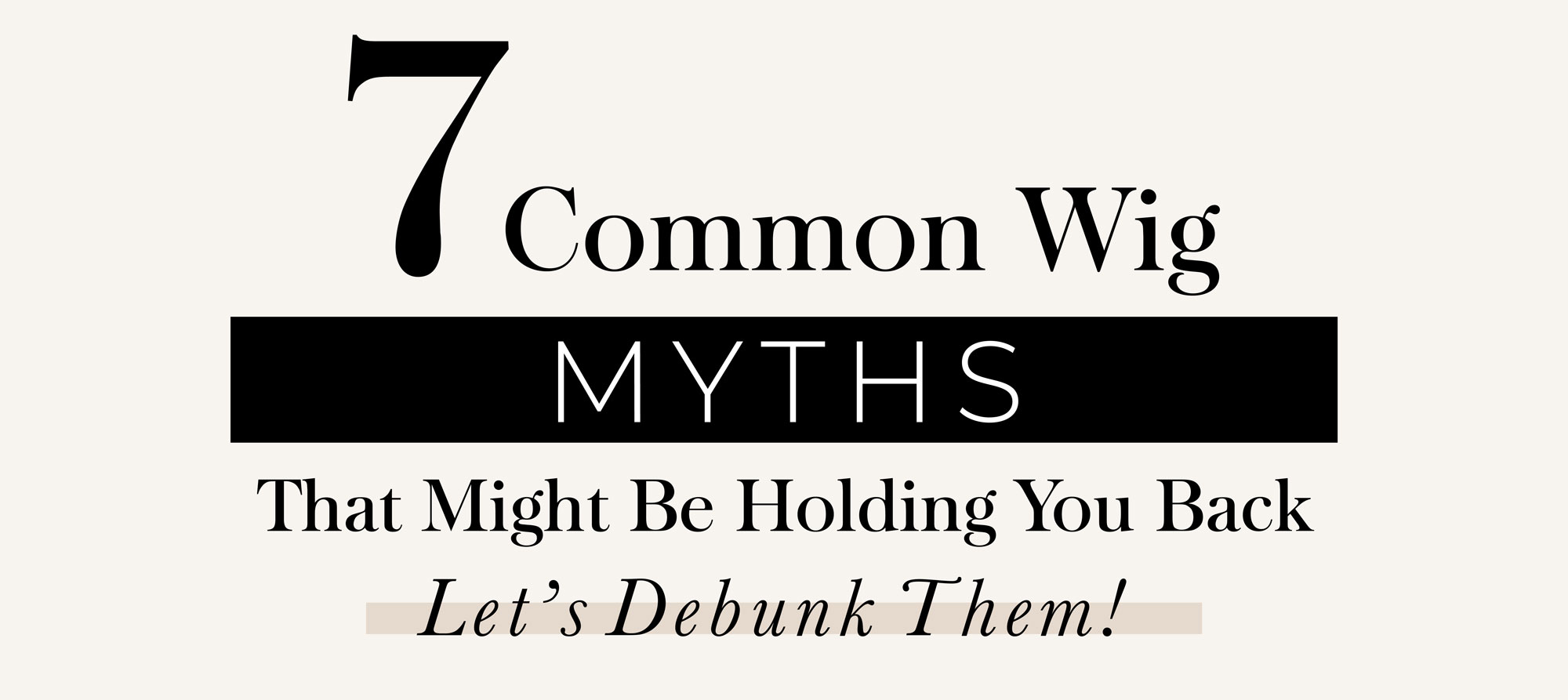 7 Common Wig Care Myths That Might Be Holding You Back