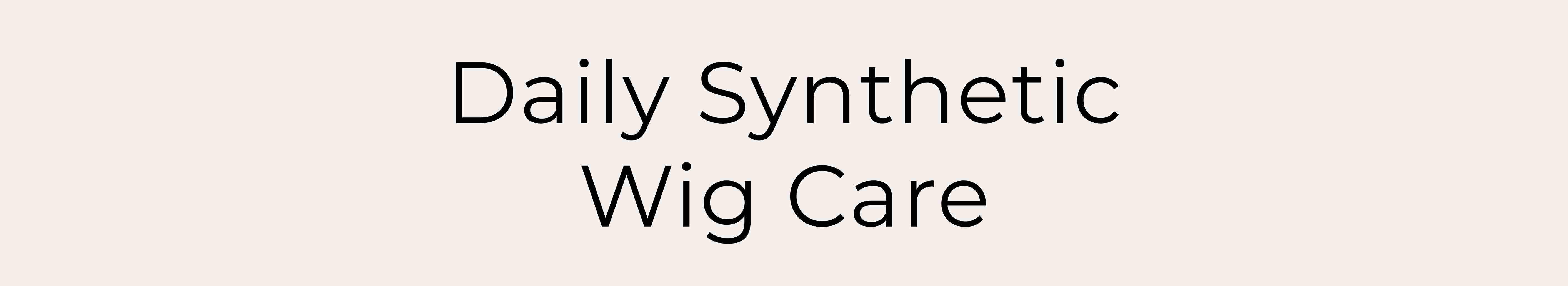 Daily Synthetic Wig Care