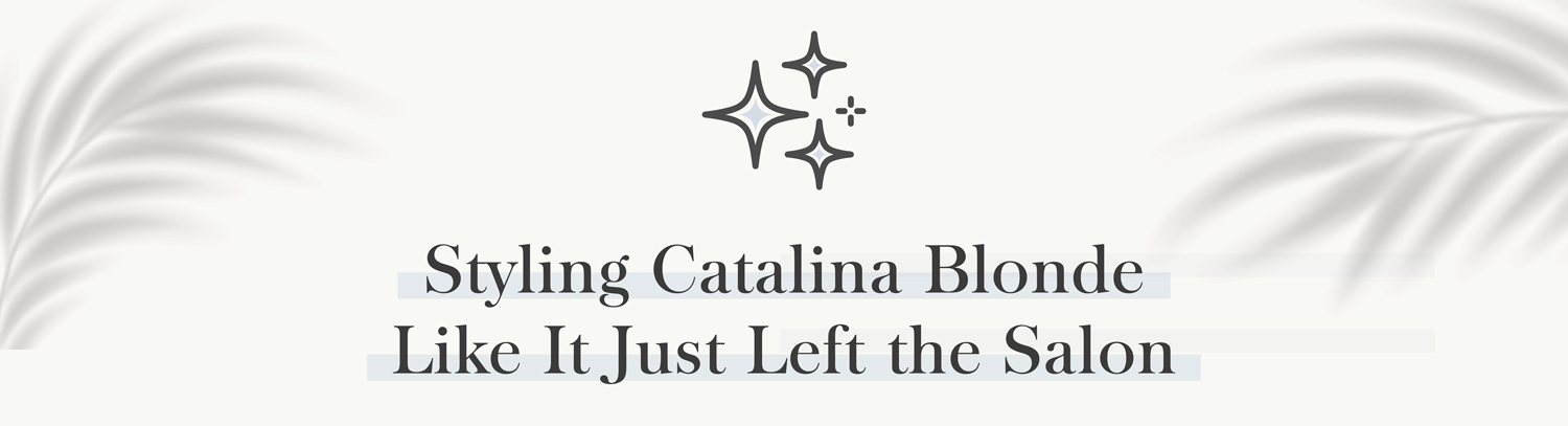 Styling Catalina Blonde Like It Just Left the Salon