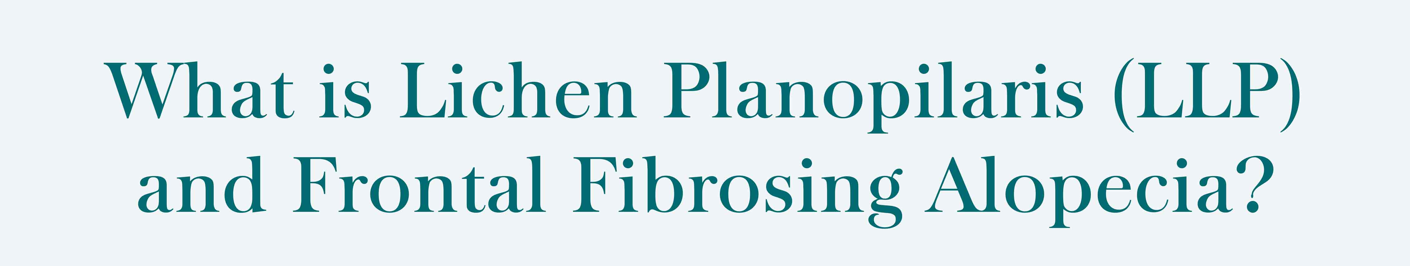 What is Lichen Planopilaris (LLP) and Frontal Fibrosing Alopecia?