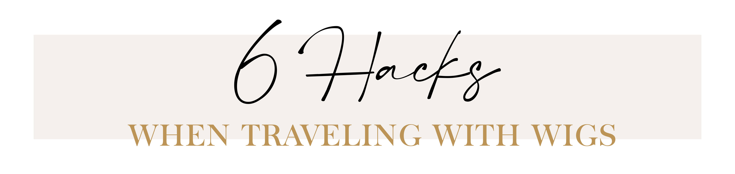 6 Hacks When Traveling With Wigs